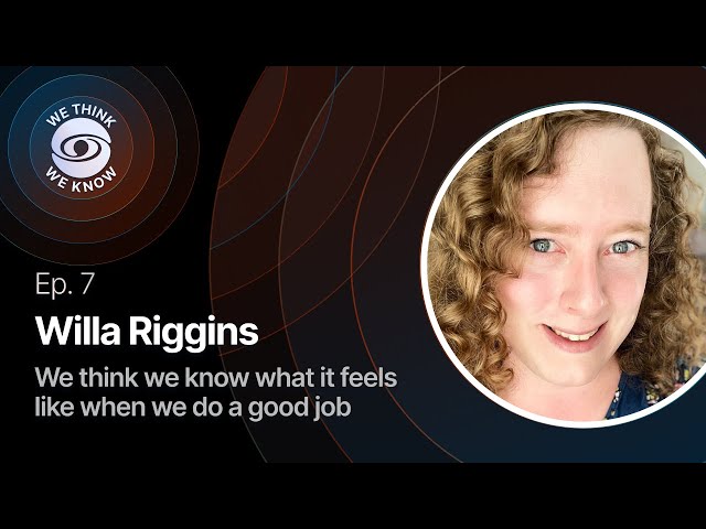 Ep. 7 with Willa Riggins - We think we know what it feels like when we do a good job