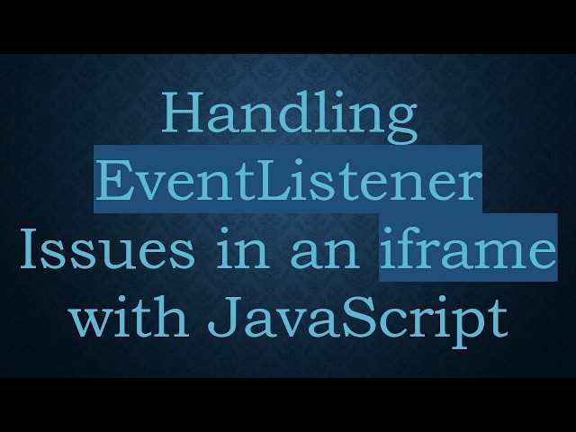 Handling EventListener Issues in an iframe with JavaScript