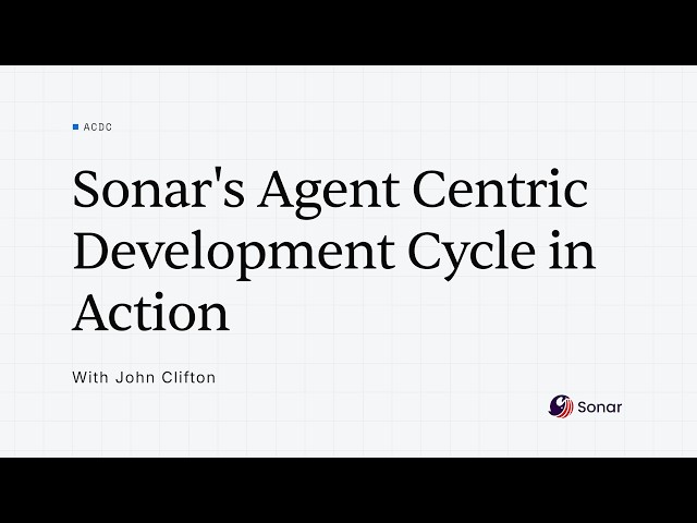 Sonar's Agent Centric Development Cycle (AC/DC) in Action
