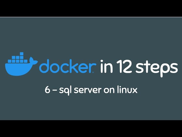 Learn Docker in 12 Steps - Step 6 - First SQL Server On Linux Container