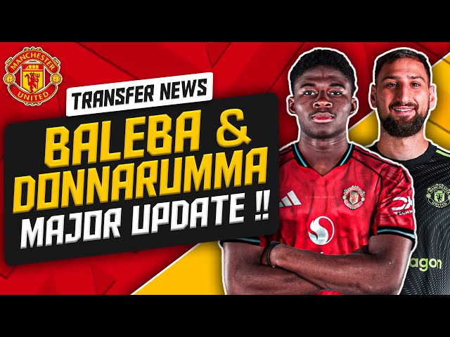 🔴  BALEBA DEAL ON! DONNARUMMA TO CHOOSE UNITED? | LATEST MUFC TRANSFER NEWS