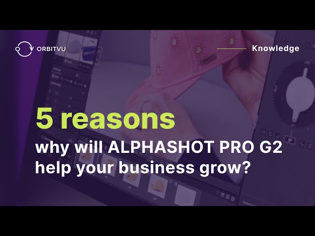 ALPHASHOT PRO G2 : 5 Ways It Grows Your E-Commerce Business | Orbitvu