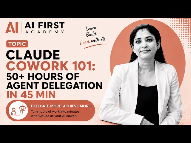 Claude Cowork 101: 50+ Hours of Agent Delegation in 45 min