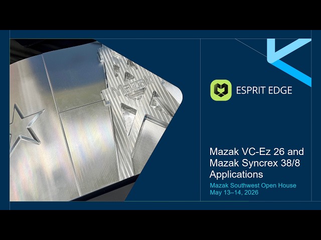 Mazak Southwest Open House 2026 | ESPRIT EDGE Applications on Mazak VC‑Ez 26 and Mazak Syncrex 38/8