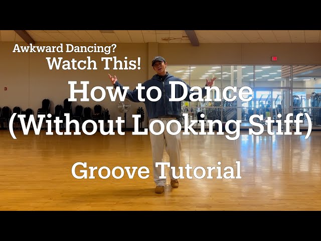 HOW TO DANCE WITHOUT LOOKING STIFF (GROOVE TUTORIAL)