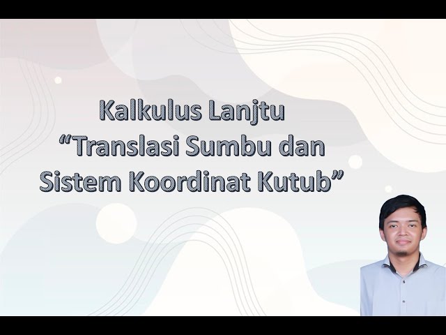 Kalkulus Lanjut - Translasi Sumbu dan Sistem Koordinat Kutub