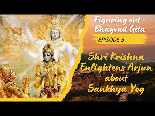 Figuring Out - Bhagavad Gita - Ep 5 - Shree Krishna Enlightens Arjun about Sankhya Yog