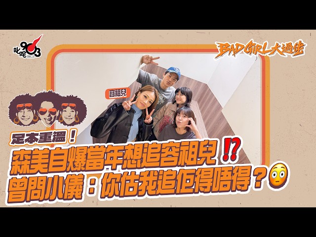足本重溫!森美自爆當年想追容祖兒⁉️曾問小儀:你估我追佢得唔得?😳|《Bad Girl大過佬》
