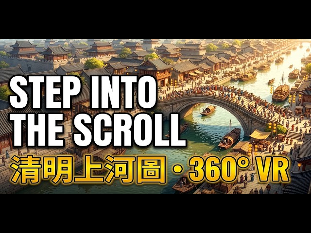 STEP INTO THE SCROLL: 清明上河圖 360° VR Experience | Along the River During the Qingming Festival