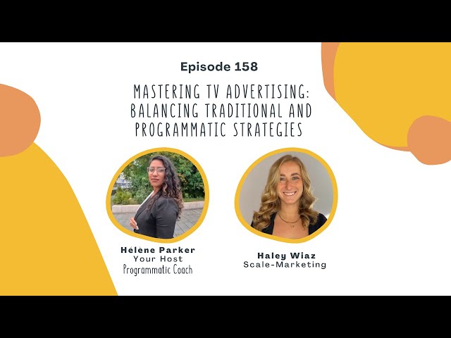 158. Mastering TV Advertising: Balancing Traditional and Programmatic Strategies with Haley Wiaz