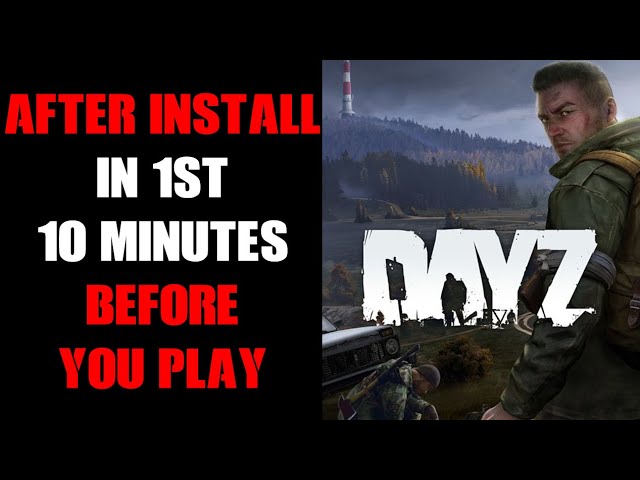 What To Do In The First 10 Minutes After Installing But Before Playing DayZ On PC & Console