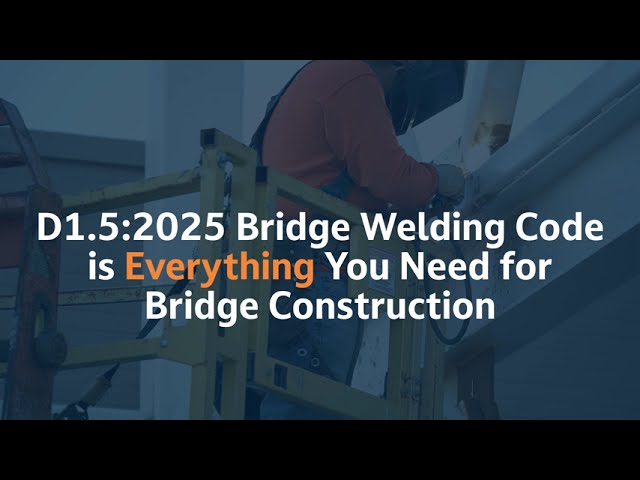 AWS/AASHTO D1.5M/D1.5:2025 Bridge Welding Code – What’s New