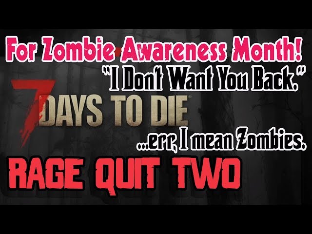 Rage Quit Two - 7 Days To Die (for Zombie Awareness Month 2018)