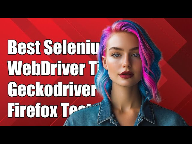 Best Selenium WebDriver, Geckodriver, and Firefox Combinations for Testing