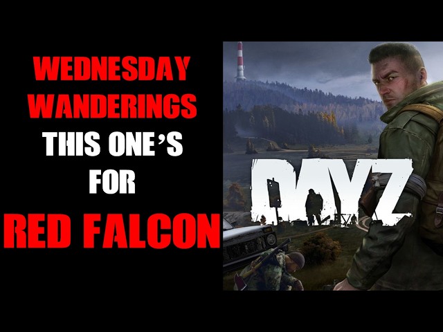 DayZ Wednesday Wanderings: This One's For Red Falcon, Rest In Peace Ken