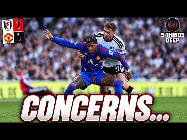 Point Salvaged But Concerns...| Fulham Vs Man Utd 1-1 | 5 Things Deep