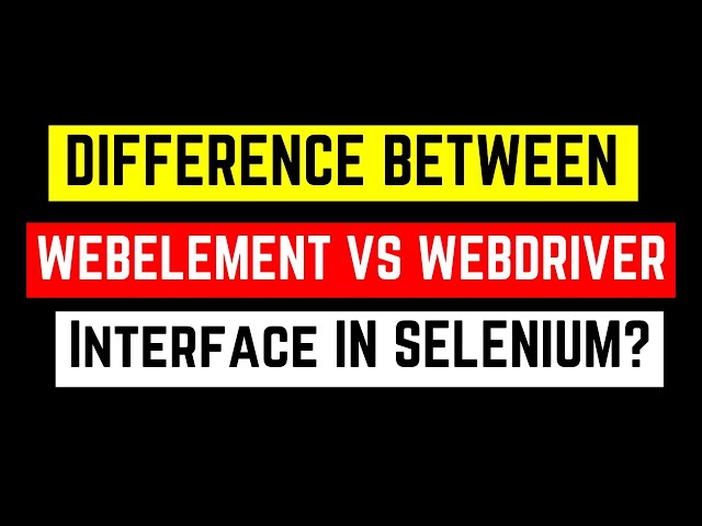 What Is the Difference Between WebDriver and WebElement Interface in Selenium?
