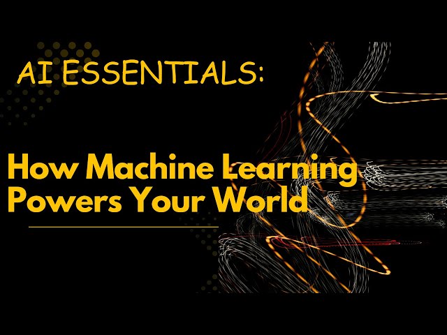 AI Essentials: How Machine Learning Powers Your World