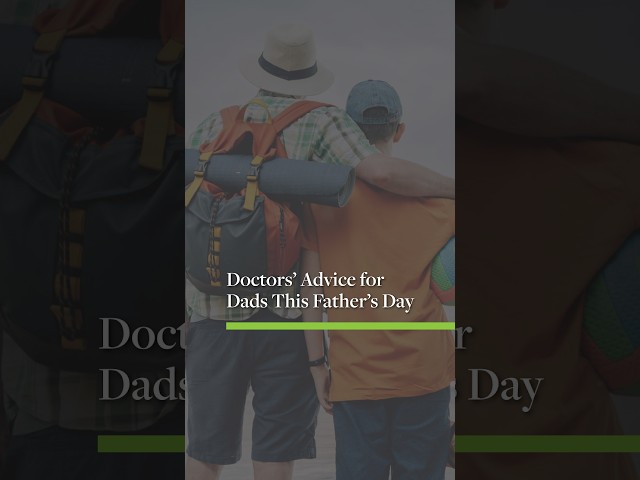 Doctors’ Advice for Dads This Father’s Day
