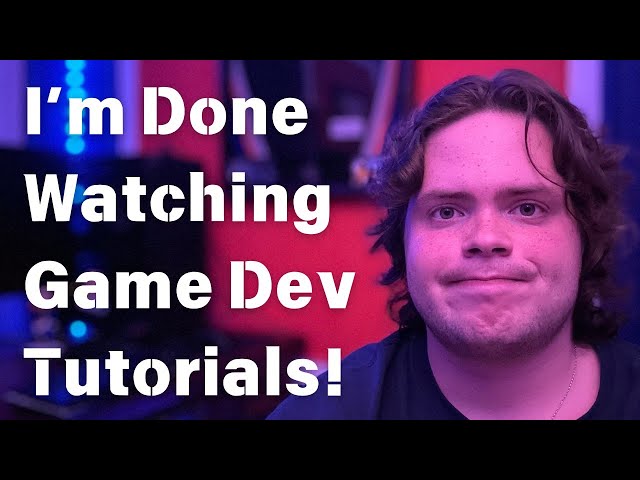 I'm Done Watching Game Dev Tutorials    Sort Of