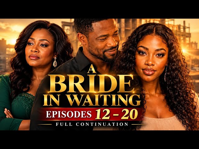 A BRIDE IN WAITING | EPISODES 12–20 | FULL CONTINUATION | African Movie
