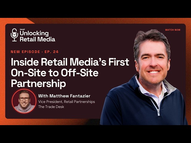 Inside Retail Media's First On-Site to Off-Site Partnership | Matthew Fantazier, The Trade Desk