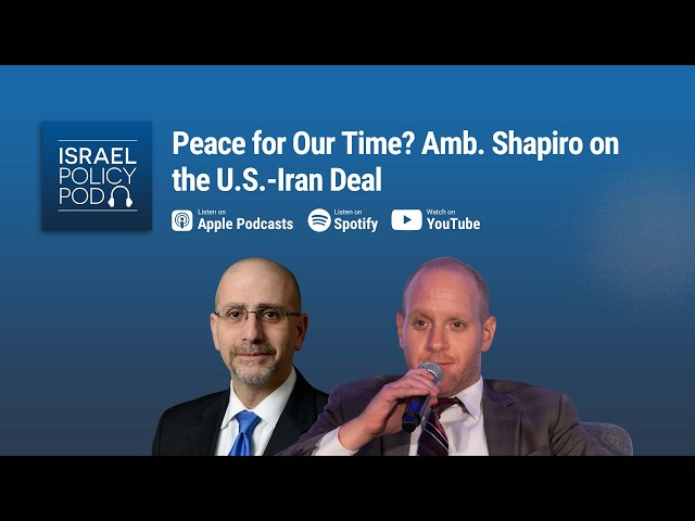 Peace for Our Time? Amb. Shapiro on the U.S.-Iran Deal
