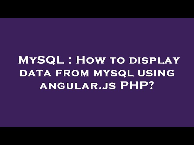 MySQL : How to display data from mysql using angular.js PHP?