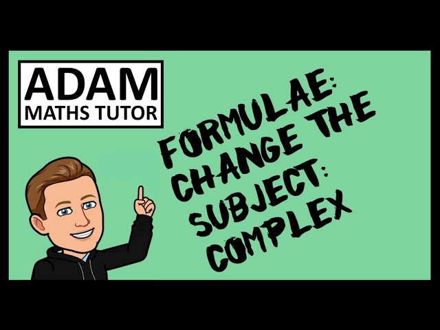 GCSE Formulae: Change the Subject (Complex) - Adam Maths Tutor