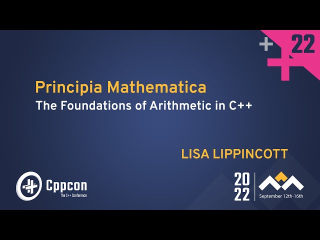 Principia Mathematica - The Foundations of Arithmetic in C++ - Lisa Lippincott - CppCon 2022