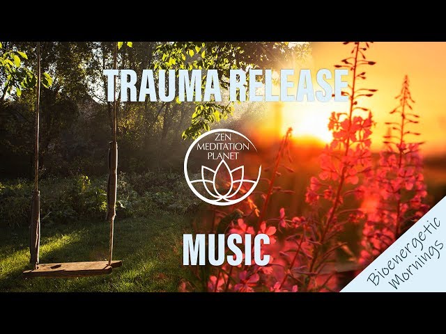 Bioenergetic Mornings: Trauma Release Music; Express Yourself with Zen Meditation Exercises