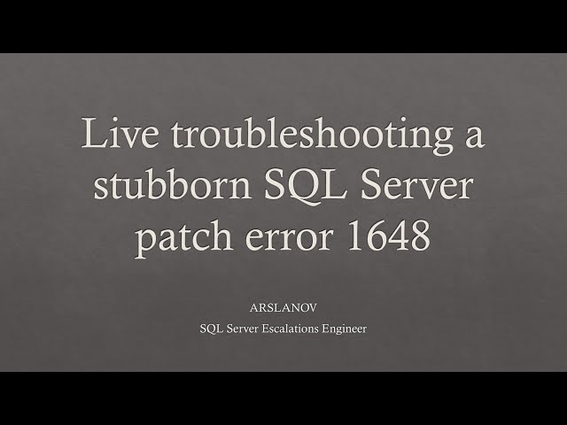 Session 4: Live troubleshooting a stubborn SQL Server Patch error 1648