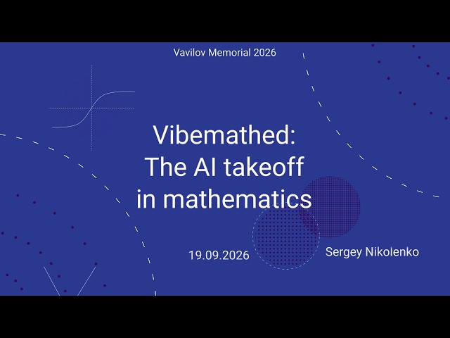 Vavilov Memorial -- 2026.09.19 -- Vibemathed: The AI takeoff in mathematics
