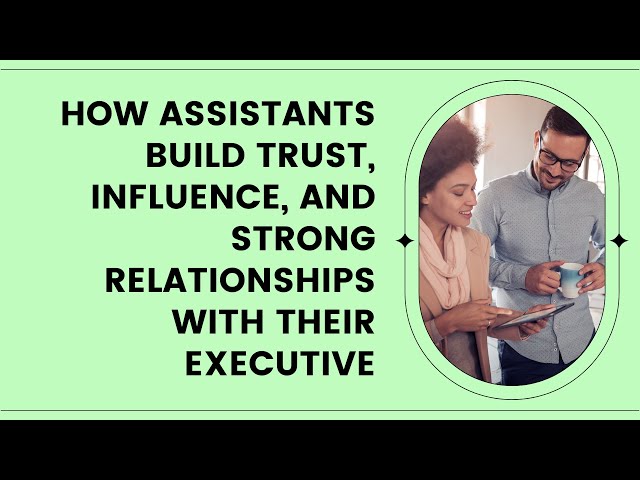 How Assistants Build Trust, Influence, and Strong Relationships with Their Executive