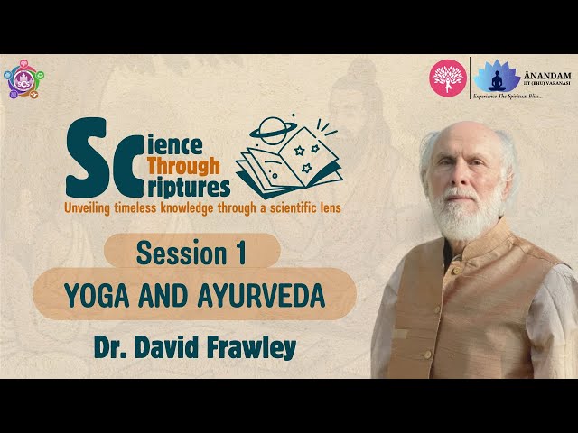 Science Through Scriptures | Session - 1 | Yoga and Ayurveda | Dr. David Frawley