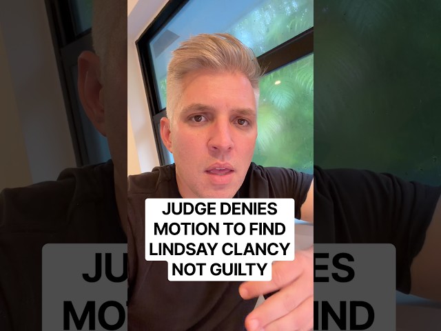 Just denies motion to find Lindsay Clancy not guilty.