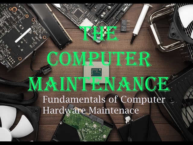 5.  Computer Maintenance - Fundamentals of Computer Hardware Maintenance