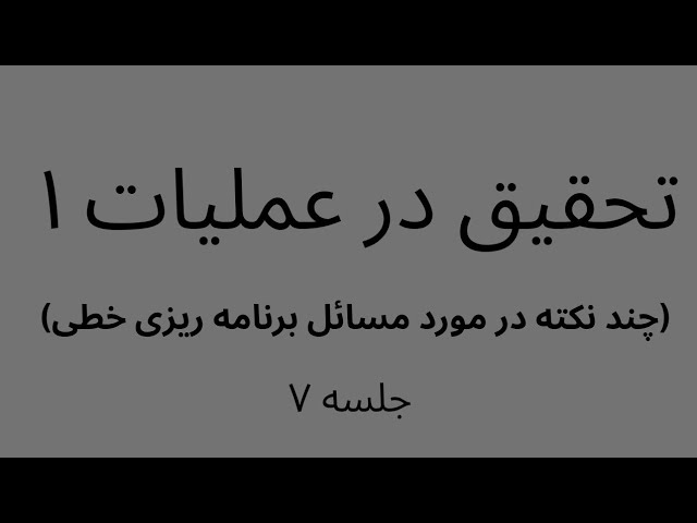 تحقیق در عملیات ۱ ( چند نکته در مورد مسائل برنامه ریزی خطی) جلسه ۷