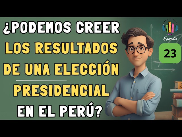 🎧 23 - CAN WE BELIEVE THE RESULTS OF A PRESIDENTIAL ELECTION IN PERU?