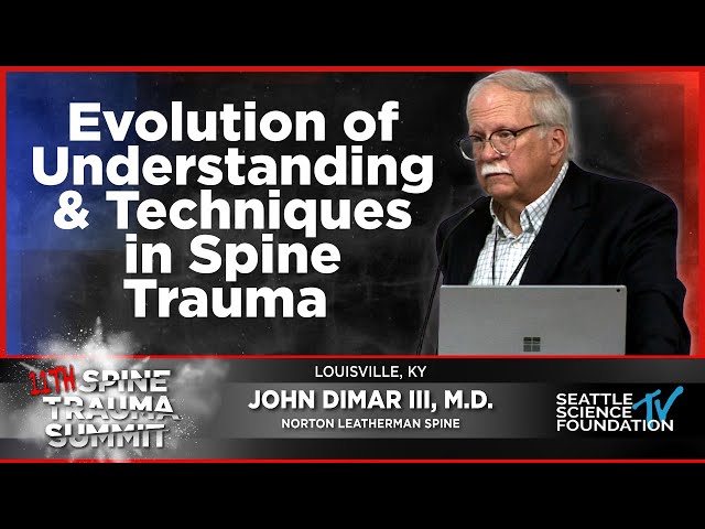 Evolution of Understanding & Techniques in Spine Trauma - John Dimar III, M.D.