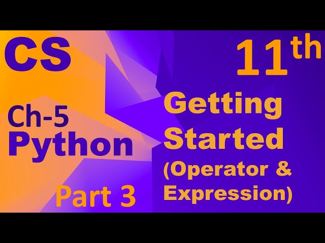 Python-Getting Started(Operators & Expression) Computer Science Chapter 5 Class 11