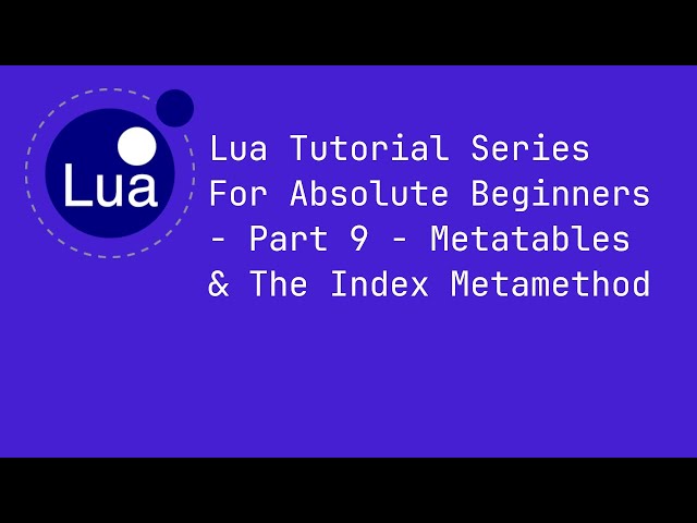 Lua Tutorial Series For Absolute Beginners - Part 9 - Metatables & The Index Metamethod