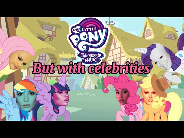Celebrities in My little Pony: Friendship is Magic (My little Pony, But with Celebrities)