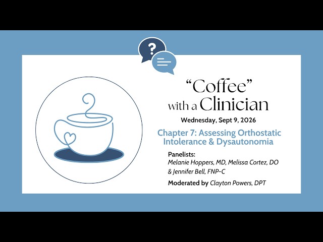 "Coffee" with a Clinician: Chapter 7 - Orthostatic Intolerance & Dysautonomia Part 1 September 2026