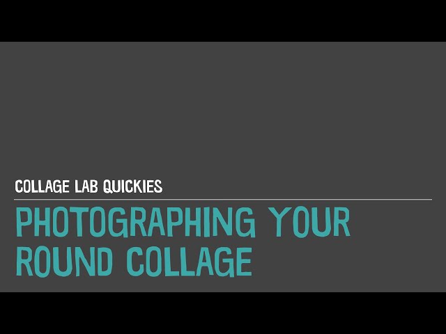 Collage Lab Quickie - Photographing Your Round Collage