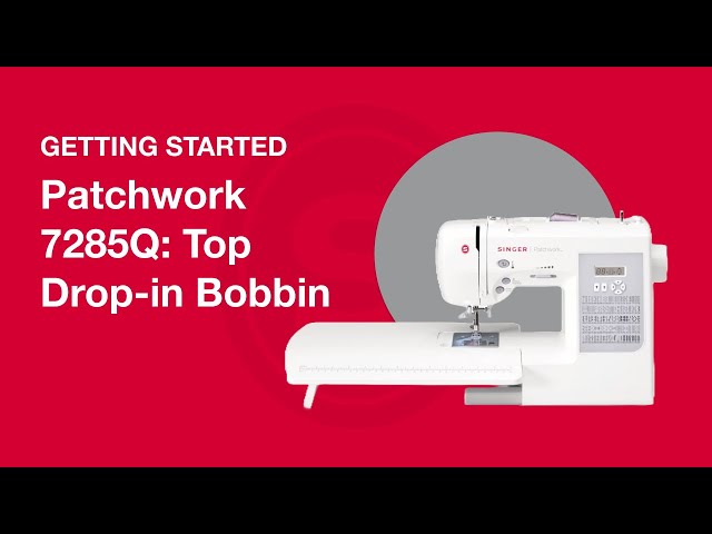 Getting Started Patchwork™ 7285Q: Top Drop-In Bobbin