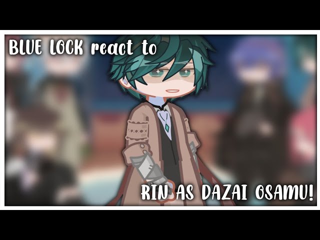 BLUE LOCK REACT TO RIN AS DAZAI OSAMU! | WIP 1/? | (2X)