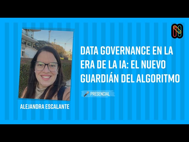 Data Governance en la era de la IA: el nuevo guardián del algoritmo - Alejandra Escalante