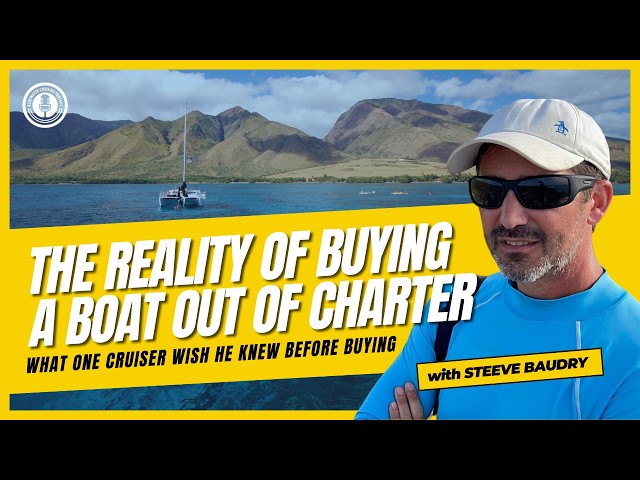 EP16: The Reality Of Buying A Boat Out Of Charter: What One Cruiser Wish He Knew Before Buying