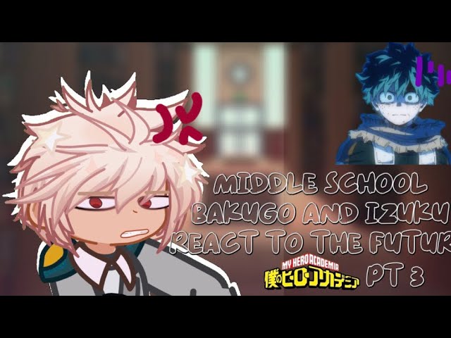 MIDDLESCHOOL BAKUGO AND IZUKU REACT TO THE FUTURE//PT3//2X//